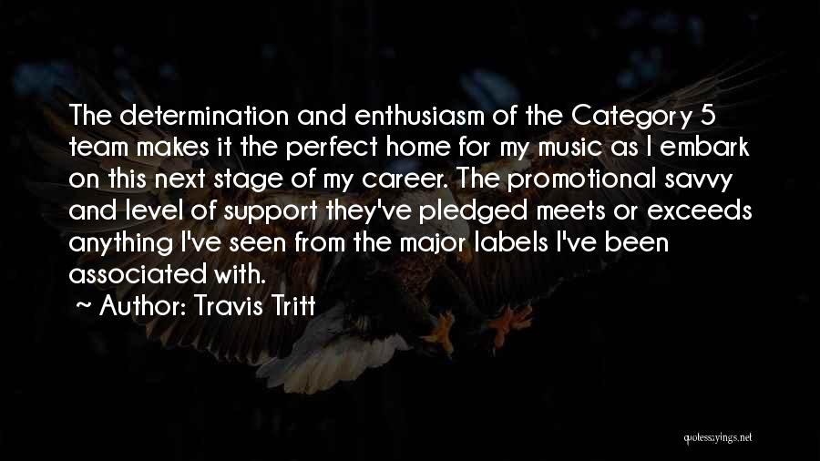 Travis Tritt Quotes: The Determination And Enthusiasm Of The Category 5 Team Makes It The Perfect Home For My Music As I Embark