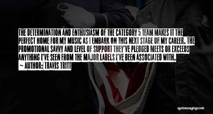 Travis Tritt Quotes: The Determination And Enthusiasm Of The Category 5 Team Makes It The Perfect Home For My Music As I Embark