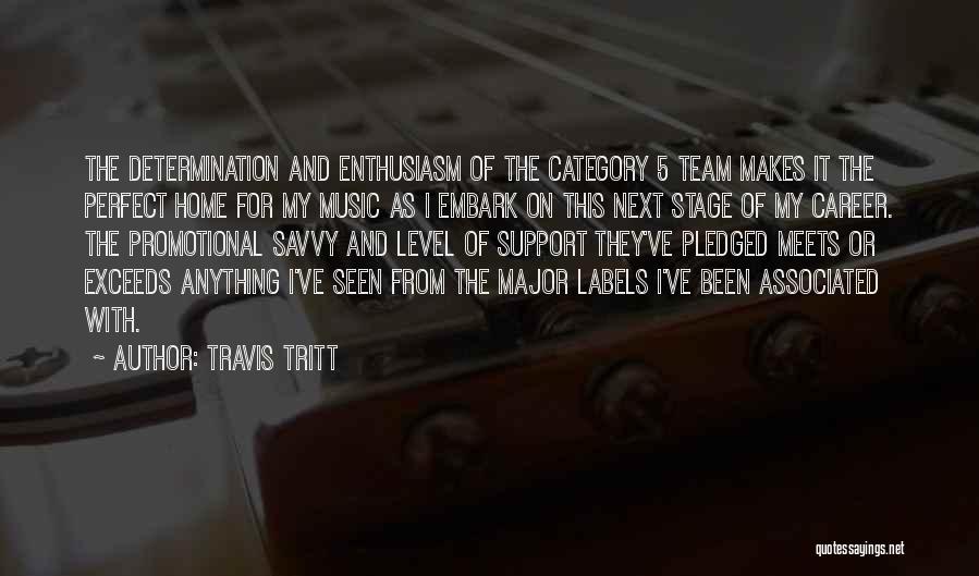 Travis Tritt Quotes: The Determination And Enthusiasm Of The Category 5 Team Makes It The Perfect Home For My Music As I Embark