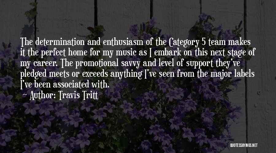 Travis Tritt Quotes: The Determination And Enthusiasm Of The Category 5 Team Makes It The Perfect Home For My Music As I Embark