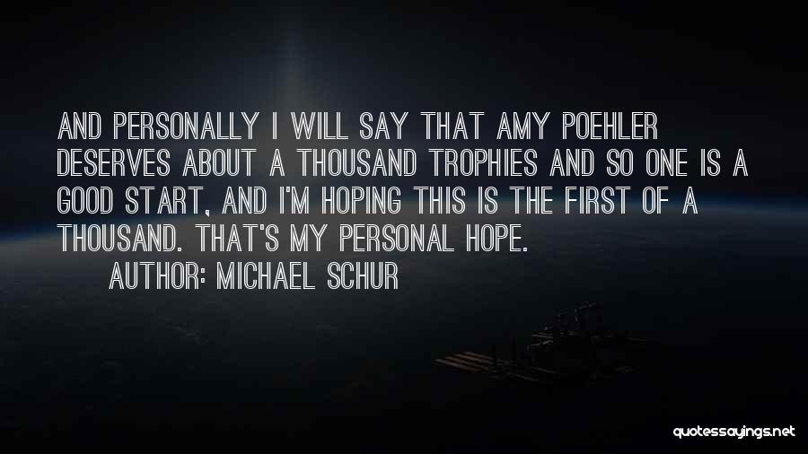 Michael Schur Quotes: And Personally I Will Say That Amy Poehler Deserves About A Thousand Trophies And So One Is A Good Start,