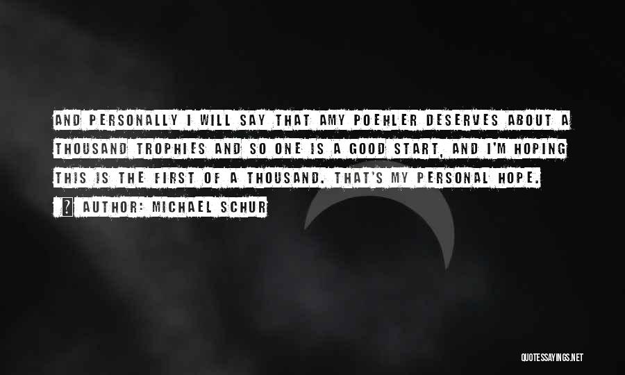 Michael Schur Quotes: And Personally I Will Say That Amy Poehler Deserves About A Thousand Trophies And So One Is A Good Start,