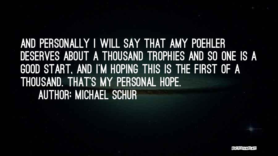 Michael Schur Quotes: And Personally I Will Say That Amy Poehler Deserves About A Thousand Trophies And So One Is A Good Start,