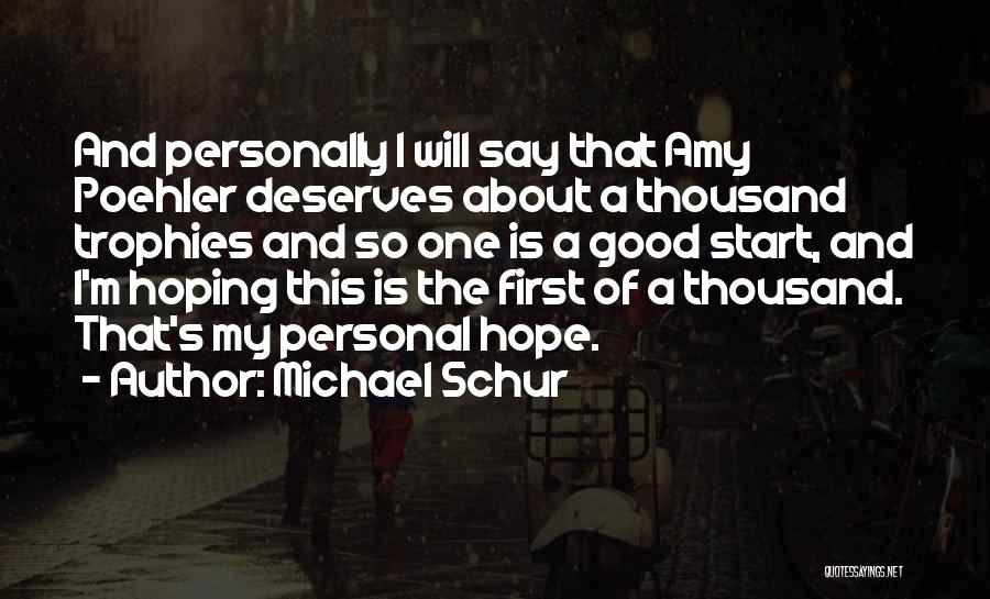 Michael Schur Quotes: And Personally I Will Say That Amy Poehler Deserves About A Thousand Trophies And So One Is A Good Start,
