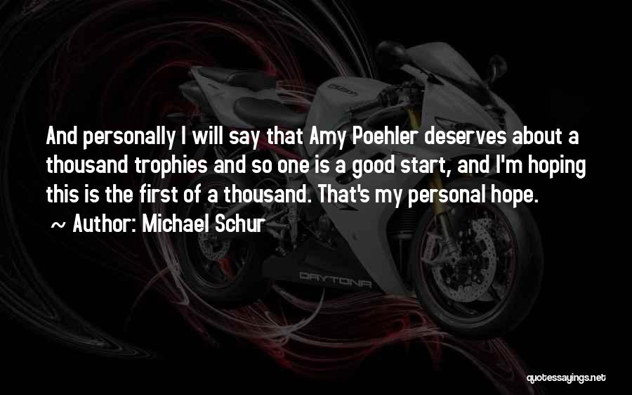 Michael Schur Quotes: And Personally I Will Say That Amy Poehler Deserves About A Thousand Trophies And So One Is A Good Start,