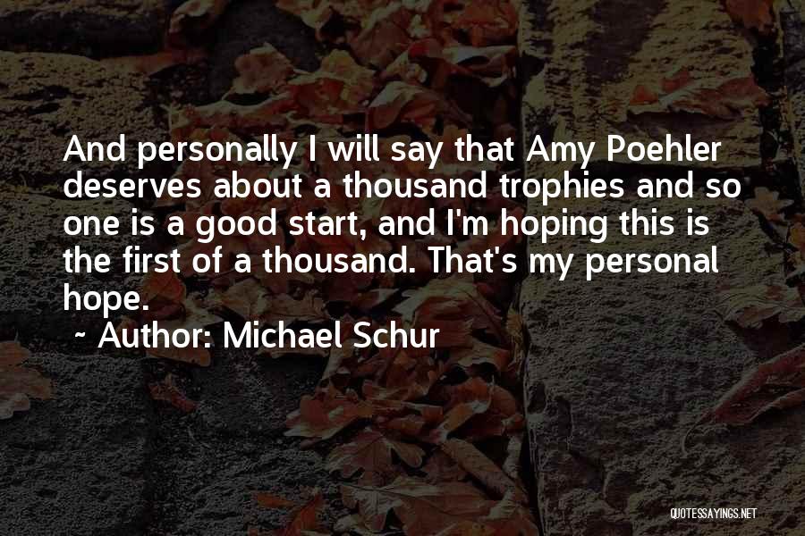 Michael Schur Quotes: And Personally I Will Say That Amy Poehler Deserves About A Thousand Trophies And So One Is A Good Start,