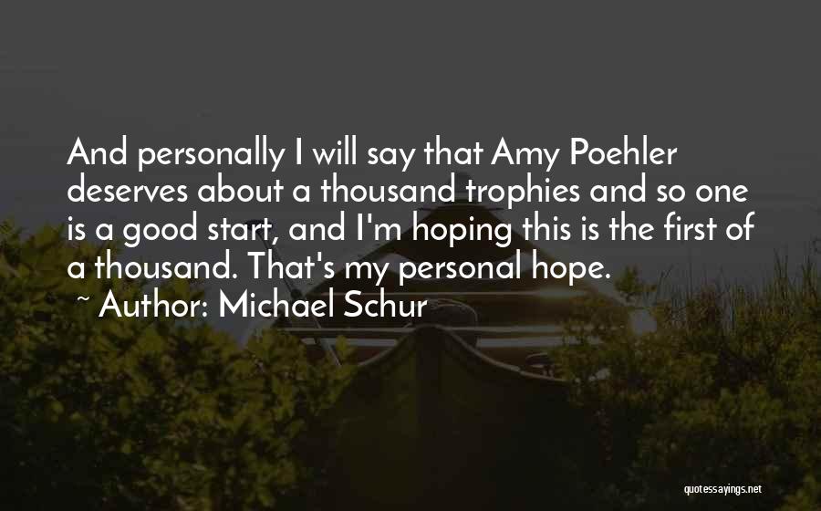 Michael Schur Quotes: And Personally I Will Say That Amy Poehler Deserves About A Thousand Trophies And So One Is A Good Start,