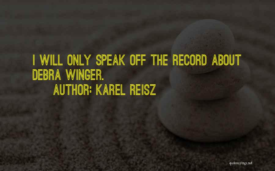 Karel Reisz Quotes: I Will Only Speak Off The Record About Debra Winger.