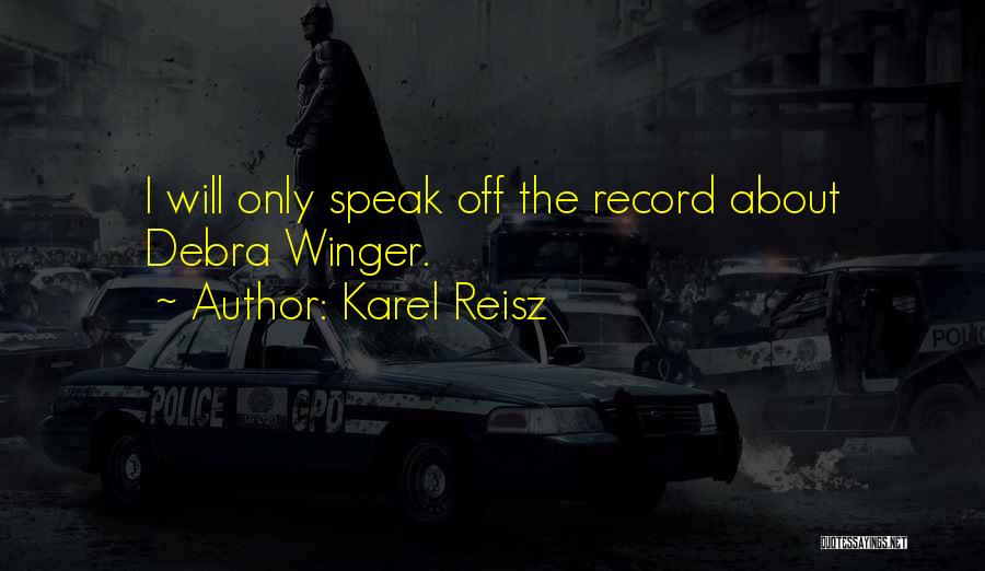 Karel Reisz Quotes: I Will Only Speak Off The Record About Debra Winger.