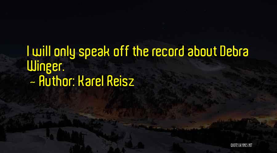 Karel Reisz Quotes: I Will Only Speak Off The Record About Debra Winger.