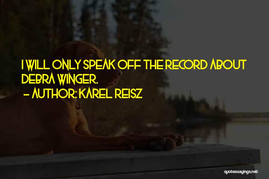 Karel Reisz Quotes: I Will Only Speak Off The Record About Debra Winger.