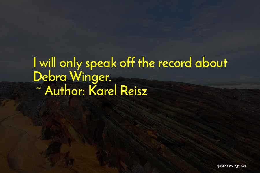 Karel Reisz Quotes: I Will Only Speak Off The Record About Debra Winger.