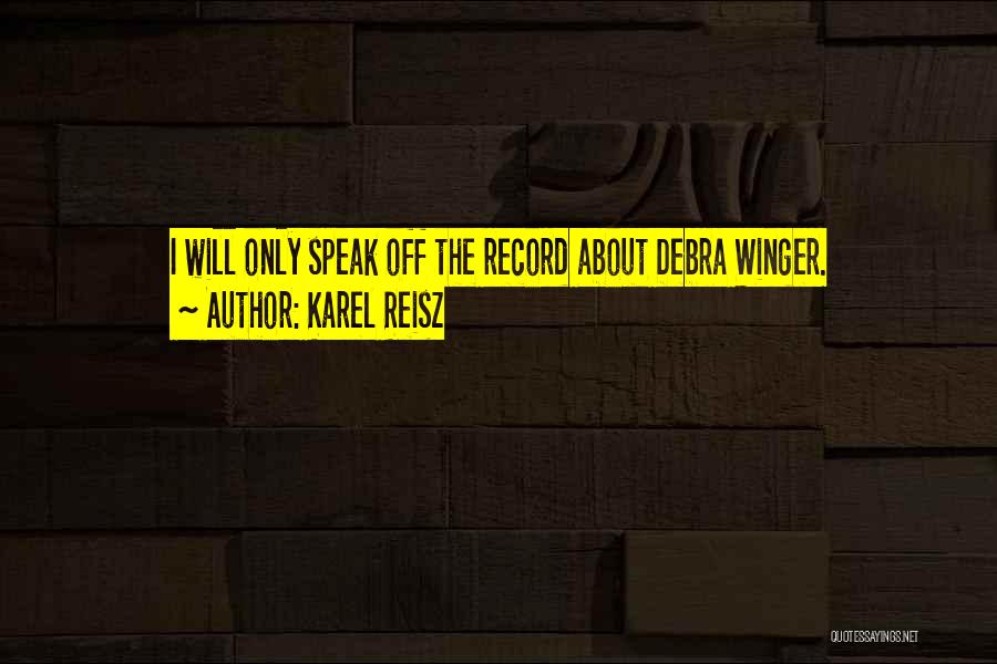 Karel Reisz Quotes: I Will Only Speak Off The Record About Debra Winger.