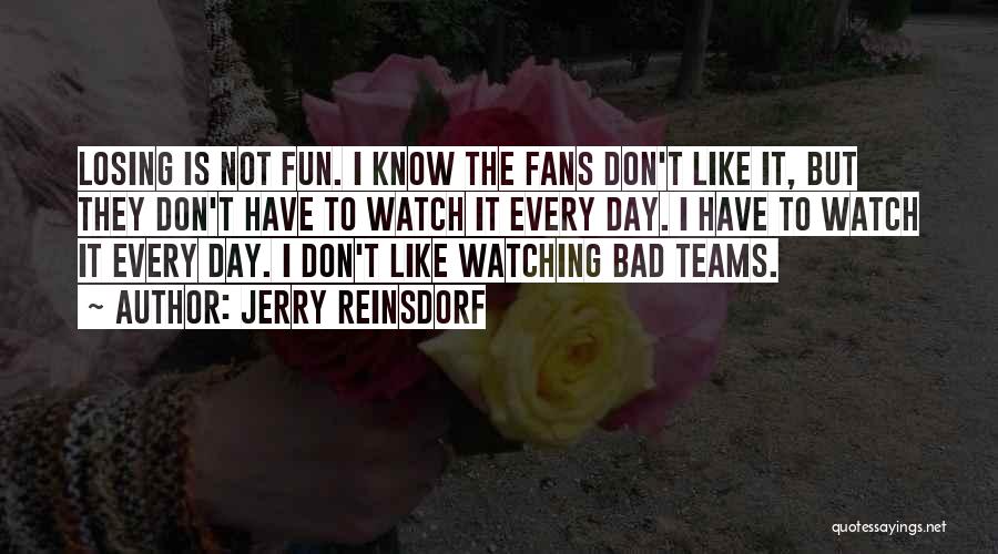 Jerry Reinsdorf Quotes: Losing Is Not Fun. I Know The Fans Don't Like It, But They Don't Have To Watch It Every Day.