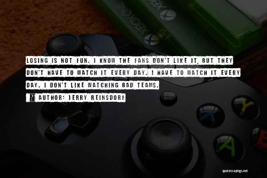 Jerry Reinsdorf Quotes: Losing Is Not Fun. I Know The Fans Don't Like It, But They Don't Have To Watch It Every Day.