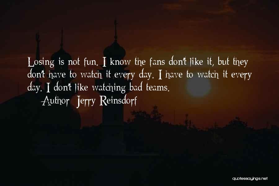 Jerry Reinsdorf Quotes: Losing Is Not Fun. I Know The Fans Don't Like It, But They Don't Have To Watch It Every Day.