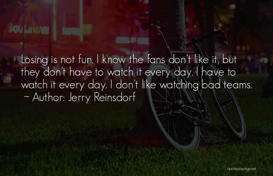 Jerry Reinsdorf Quotes: Losing Is Not Fun. I Know The Fans Don't Like It, But They Don't Have To Watch It Every Day.