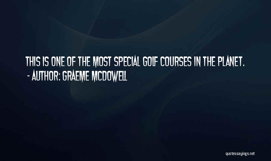 Graeme McDowell Quotes: This Is One Of The Most Special Golf Courses In The Planet.