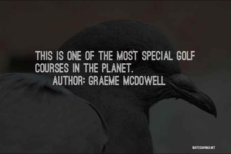 Graeme McDowell Quotes: This Is One Of The Most Special Golf Courses In The Planet.