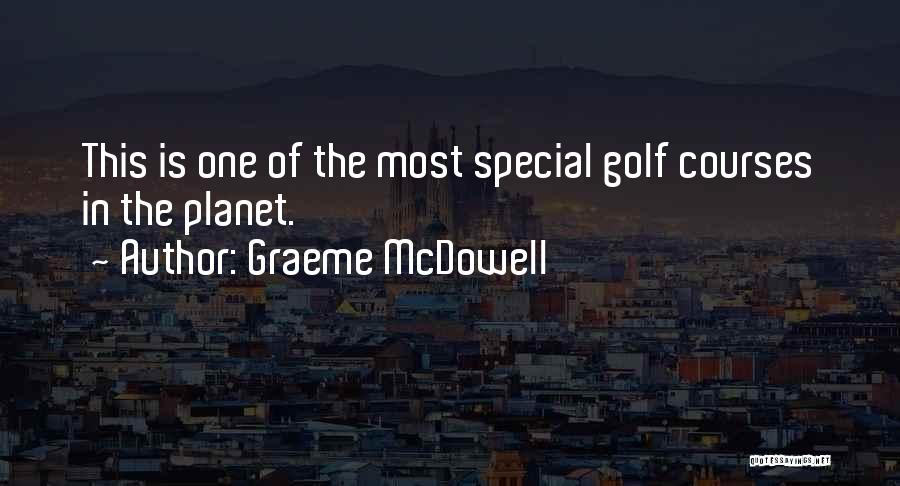 Graeme McDowell Quotes: This Is One Of The Most Special Golf Courses In The Planet.
