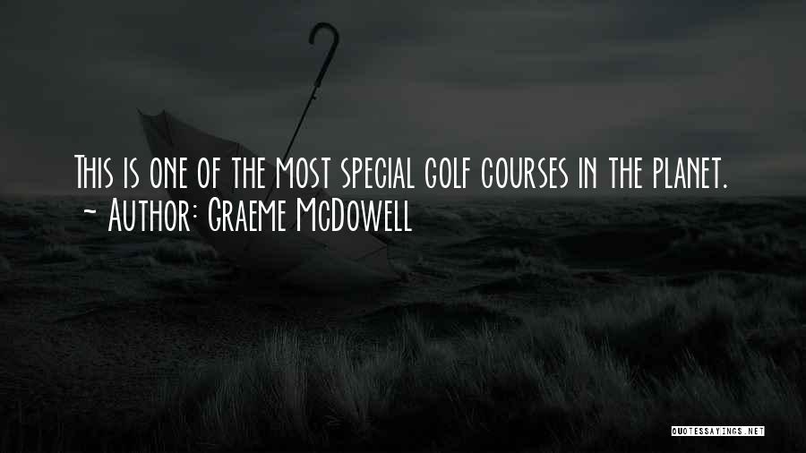 Graeme McDowell Quotes: This Is One Of The Most Special Golf Courses In The Planet.