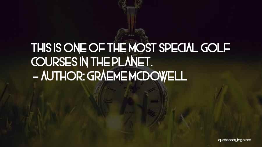 Graeme McDowell Quotes: This Is One Of The Most Special Golf Courses In The Planet.