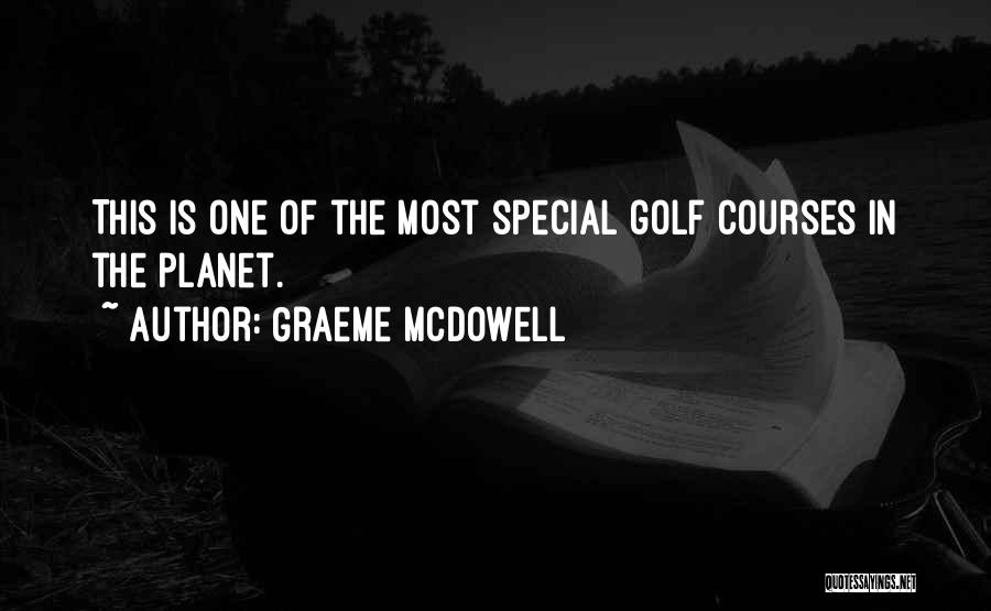 Graeme McDowell Quotes: This Is One Of The Most Special Golf Courses In The Planet.