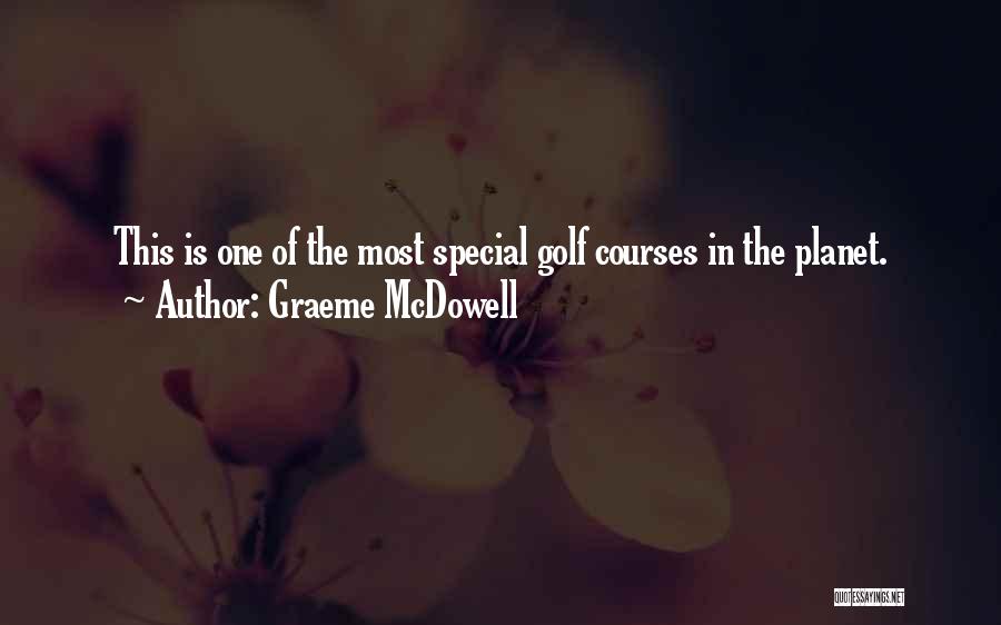 Graeme McDowell Quotes: This Is One Of The Most Special Golf Courses In The Planet.