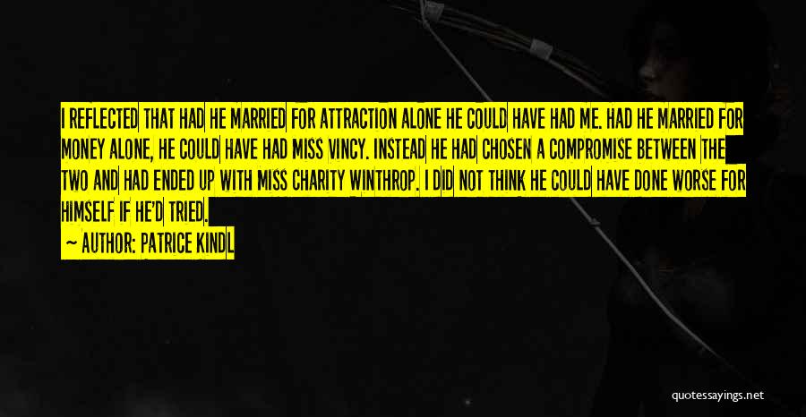 Patrice Kindl Quotes: I Reflected That Had He Married For Attraction Alone He Could Have Had Me. Had He Married For Money Alone,