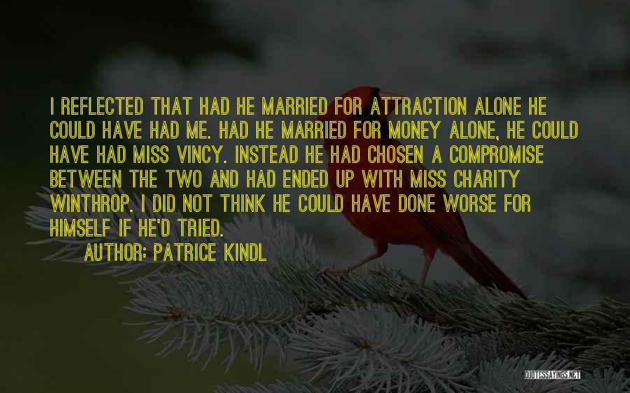 Patrice Kindl Quotes: I Reflected That Had He Married For Attraction Alone He Could Have Had Me. Had He Married For Money Alone,