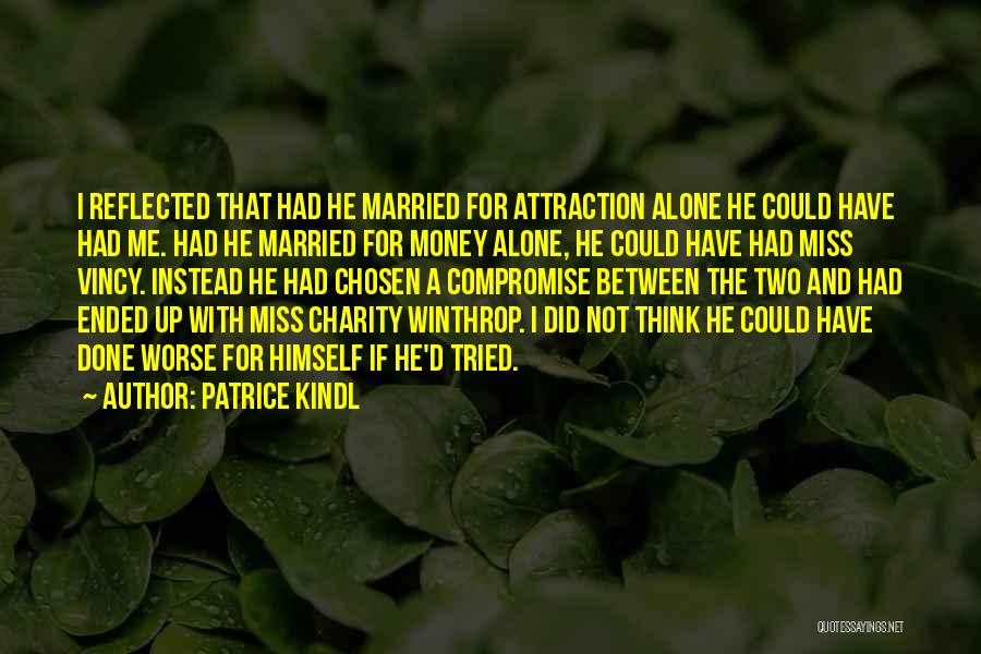 Patrice Kindl Quotes: I Reflected That Had He Married For Attraction Alone He Could Have Had Me. Had He Married For Money Alone,