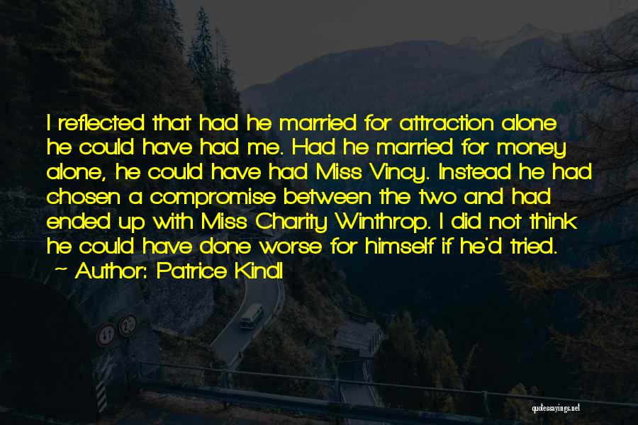 Patrice Kindl Quotes: I Reflected That Had He Married For Attraction Alone He Could Have Had Me. Had He Married For Money Alone,