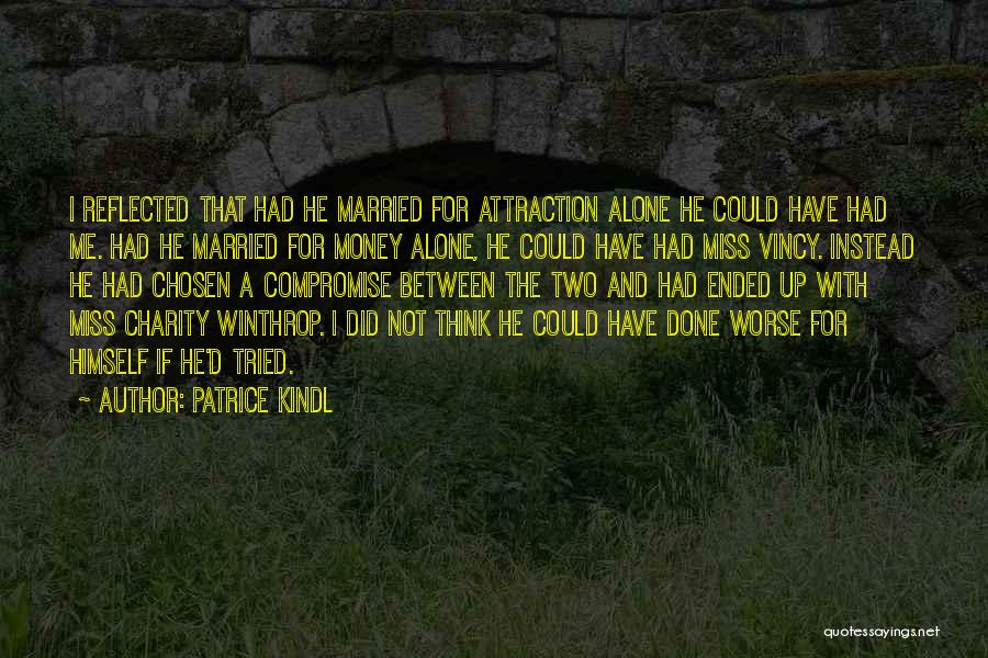 Patrice Kindl Quotes: I Reflected That Had He Married For Attraction Alone He Could Have Had Me. Had He Married For Money Alone,