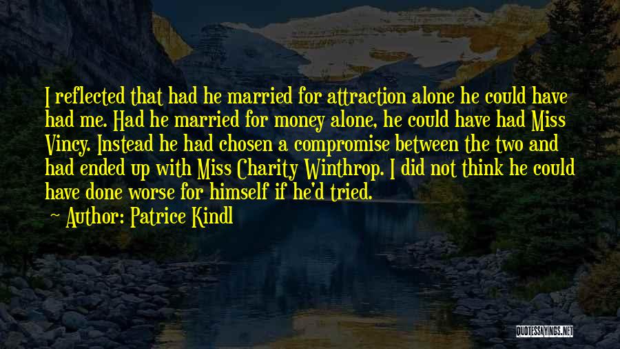 Patrice Kindl Quotes: I Reflected That Had He Married For Attraction Alone He Could Have Had Me. Had He Married For Money Alone,