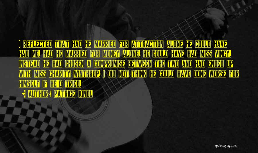Patrice Kindl Quotes: I Reflected That Had He Married For Attraction Alone He Could Have Had Me. Had He Married For Money Alone,