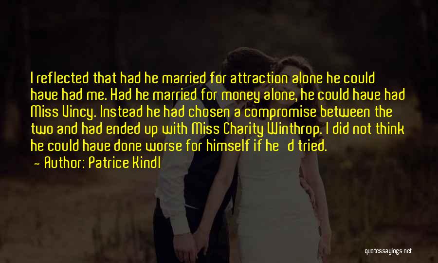 Patrice Kindl Quotes: I Reflected That Had He Married For Attraction Alone He Could Have Had Me. Had He Married For Money Alone,