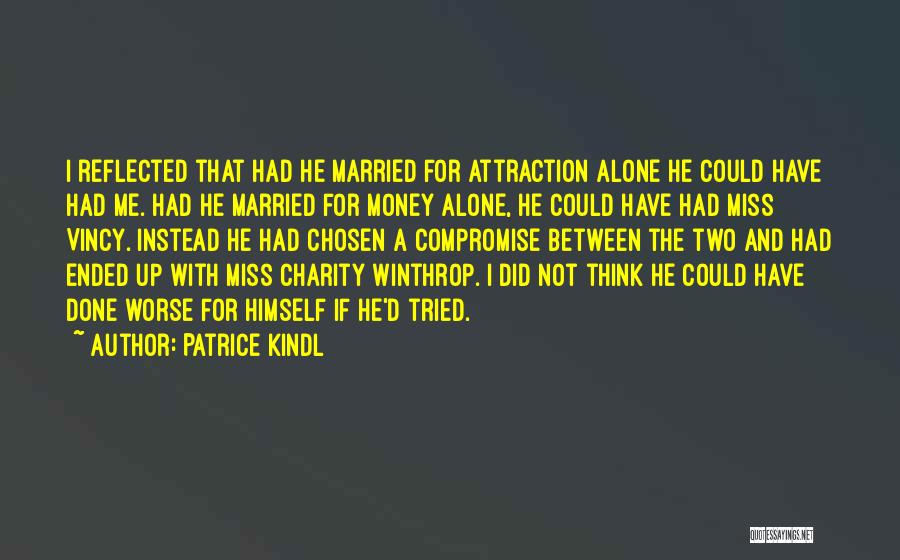 Patrice Kindl Quotes: I Reflected That Had He Married For Attraction Alone He Could Have Had Me. Had He Married For Money Alone,