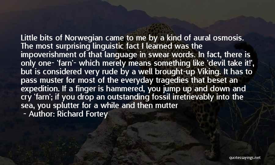 Richard Fortey Quotes: Little Bits Of Norwegian Came To Me By A Kind Of Aural Osmosis. The Most Surprising Linguistic Fact I Learned