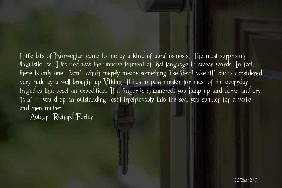 Richard Fortey Quotes: Little Bits Of Norwegian Came To Me By A Kind Of Aural Osmosis. The Most Surprising Linguistic Fact I Learned