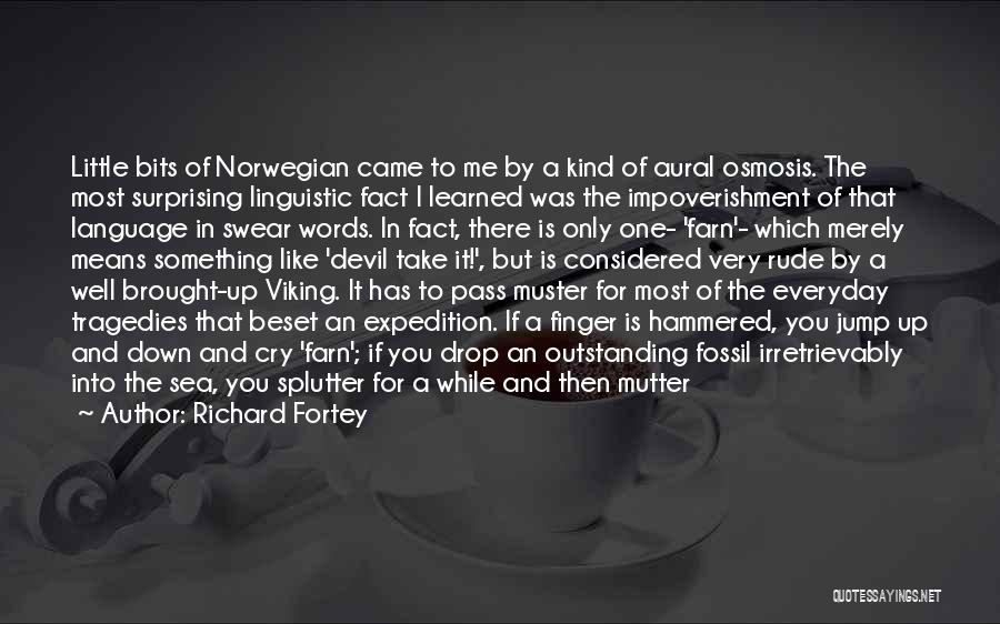 Richard Fortey Quotes: Little Bits Of Norwegian Came To Me By A Kind Of Aural Osmosis. The Most Surprising Linguistic Fact I Learned