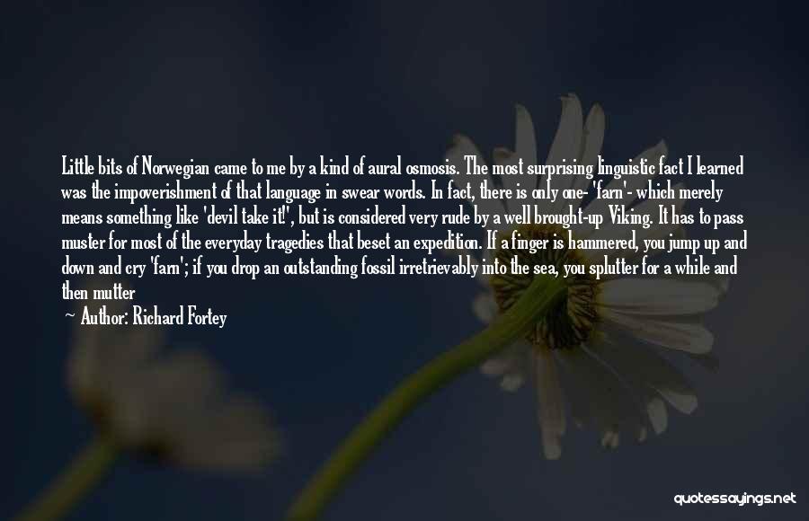 Richard Fortey Quotes: Little Bits Of Norwegian Came To Me By A Kind Of Aural Osmosis. The Most Surprising Linguistic Fact I Learned
