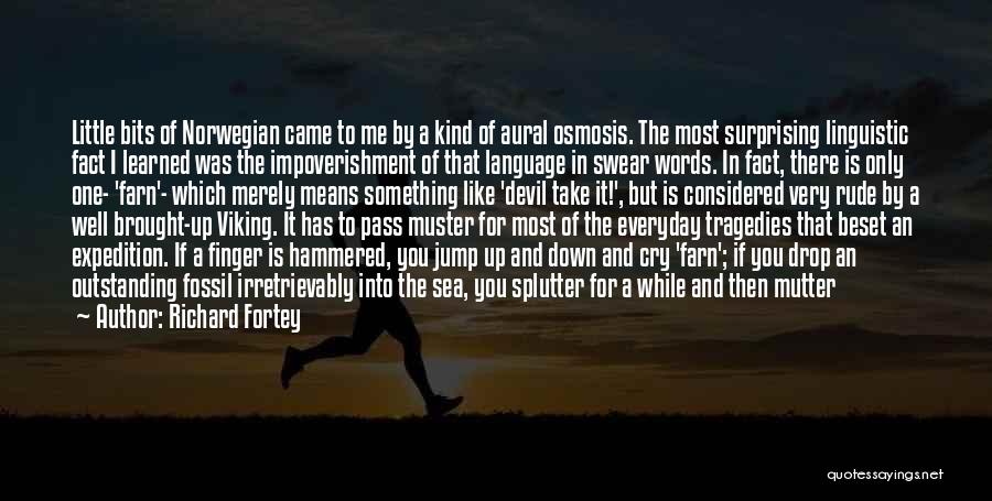 Richard Fortey Quotes: Little Bits Of Norwegian Came To Me By A Kind Of Aural Osmosis. The Most Surprising Linguistic Fact I Learned