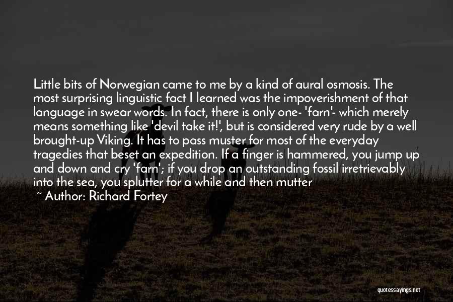 Richard Fortey Quotes: Little Bits Of Norwegian Came To Me By A Kind Of Aural Osmosis. The Most Surprising Linguistic Fact I Learned