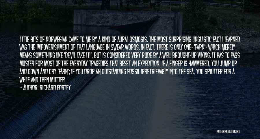 Richard Fortey Quotes: Little Bits Of Norwegian Came To Me By A Kind Of Aural Osmosis. The Most Surprising Linguistic Fact I Learned
