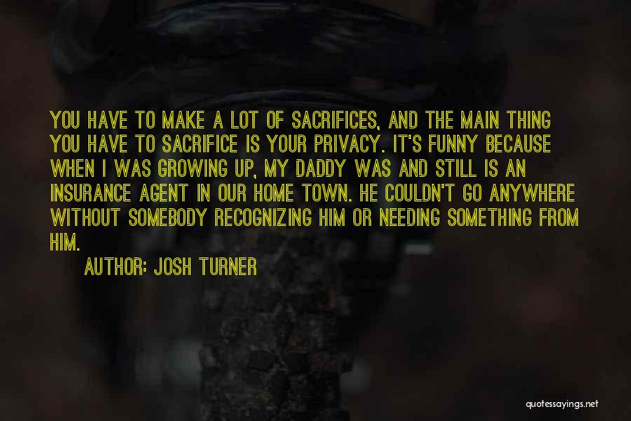 Josh Turner Quotes: You Have To Make A Lot Of Sacrifices, And The Main Thing You Have To Sacrifice Is Your Privacy. It's