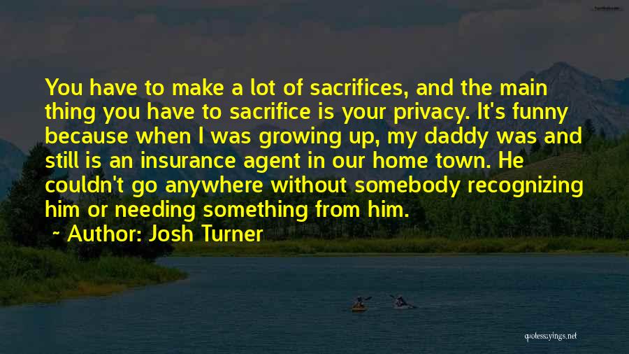 Josh Turner Quotes: You Have To Make A Lot Of Sacrifices, And The Main Thing You Have To Sacrifice Is Your Privacy. It's