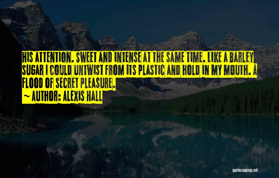 Alexis Hall Quotes: His Attention. Sweet And Intense At The Same Time. Like A Barley Sugar I Could Untwist From Its Plastic And