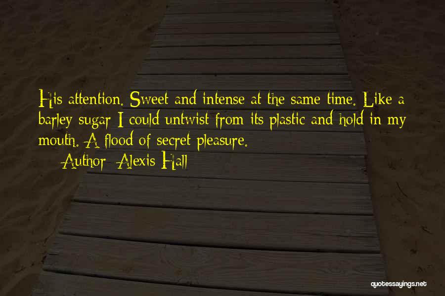 Alexis Hall Quotes: His Attention. Sweet And Intense At The Same Time. Like A Barley Sugar I Could Untwist From Its Plastic And