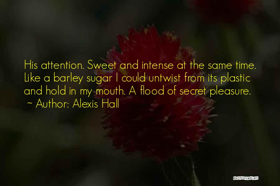 Alexis Hall Quotes: His Attention. Sweet And Intense At The Same Time. Like A Barley Sugar I Could Untwist From Its Plastic And
