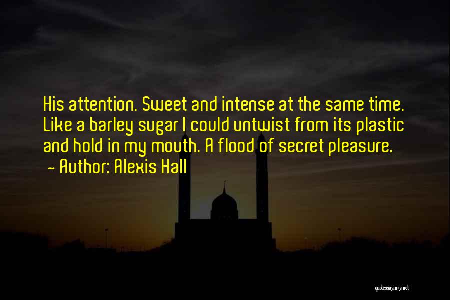 Alexis Hall Quotes: His Attention. Sweet And Intense At The Same Time. Like A Barley Sugar I Could Untwist From Its Plastic And